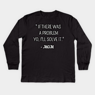 If there was a problem yo,ill solve it mom ,funny quote gift idea Kids Long Sleeve T-Shirt